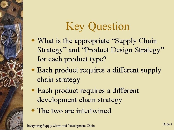 Key Question w What is the appropriate “Supply Chain Strategy” and “Product Design Strategy”