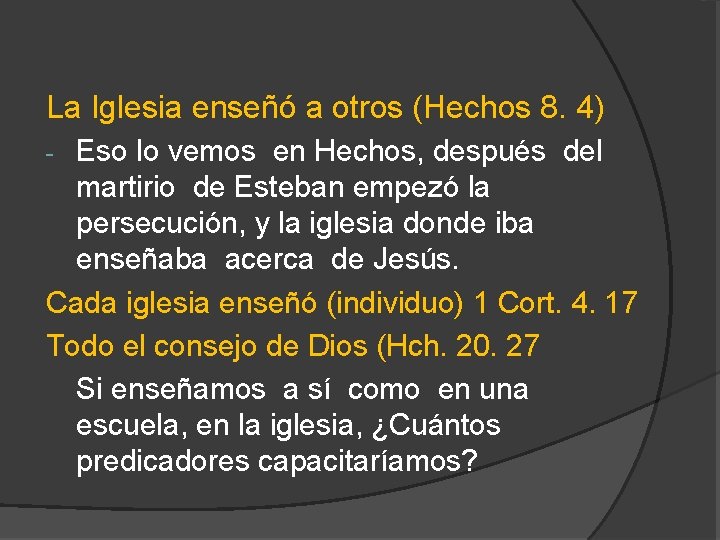 La Iglesia enseñó a otros (Hechos 8. 4) Eso lo vemos en Hechos, después