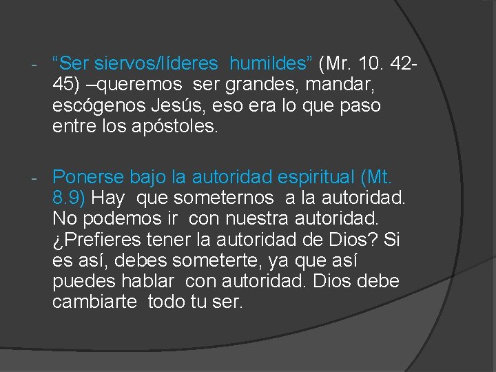 - “Ser siervos/líderes humildes” (Mr. 10. 4245) –queremos ser grandes, mandar, escógenos Jesús, eso