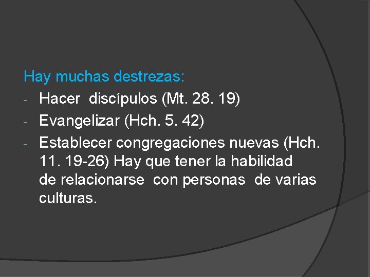 Hay muchas destrezas: - Hacer discípulos (Mt. 28. 19) - Evangelizar (Hch. 5. 42)