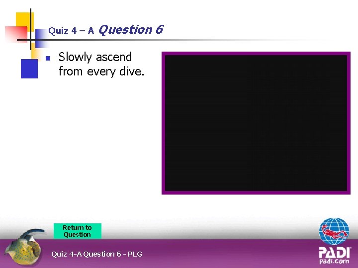 Quiz 4 – A n Question 6 Slowly ascend from every dive. Return to