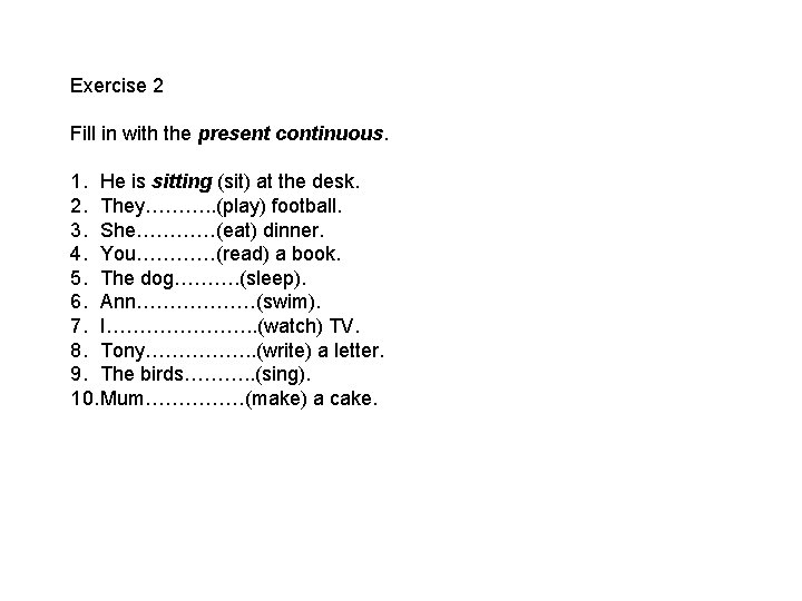 Exercise 2 Fill in with the present continuous. 1. He is sitting (sit) at