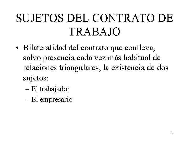 SUJETOS DEL CONTRATO DE TRABAJO • Bilateralidad del contrato que conlleva, salvo presencia cada