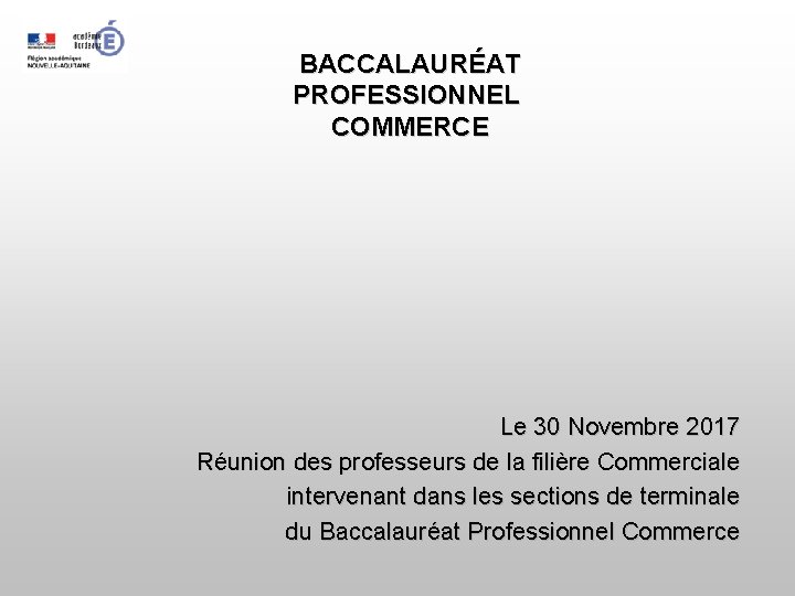  BACCALAURÉAT PROFESSIONNEL COMMERCE Le 30 Novembre 2017 Réunion des professeurs de la filière