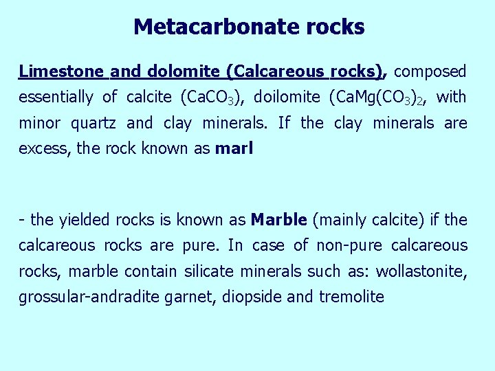 Metacarbonate rocks Limestone and dolomite (Calcareous rocks), composed essentially of calcite (Ca. CO 3),