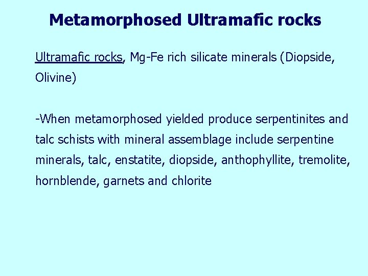Metamorphosed Ultramafic rocks, Mg-Fe rich silicate minerals (Diopside, Olivine) -When metamorphosed yielded produce serpentinites