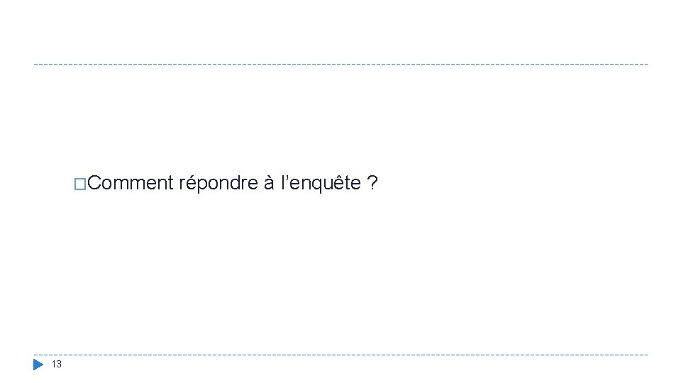 �Comment répondre à l’enquête ? 13 