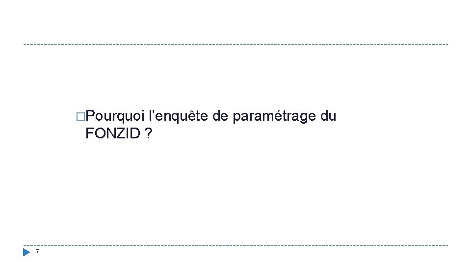 �Pourquoi l’enquête de paramétrage du FONZID ? 7 