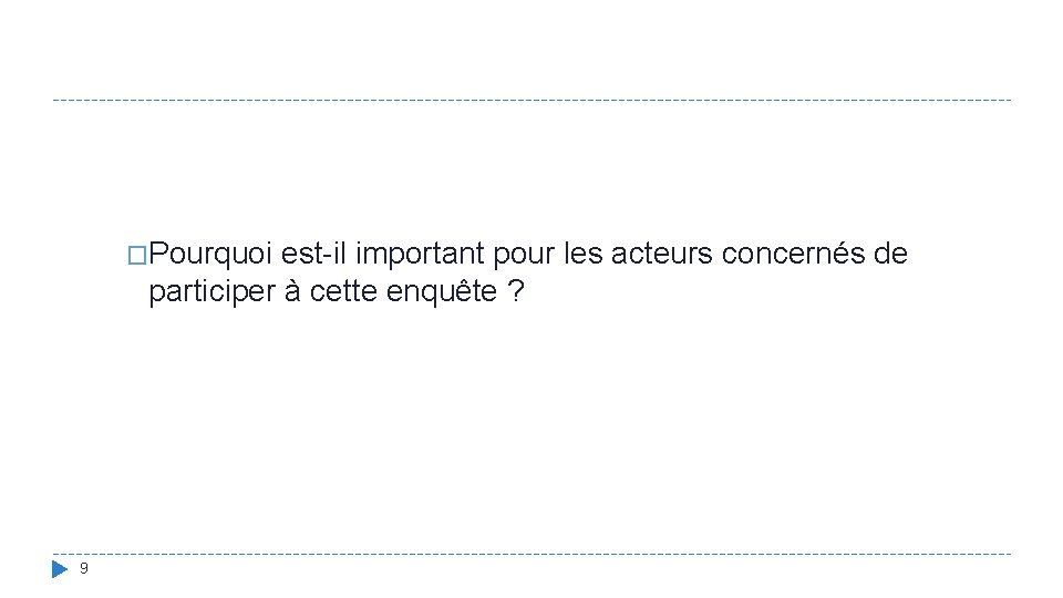 �Pourquoi est-il important pour les acteurs concernés de participer à cette enquête ? 9