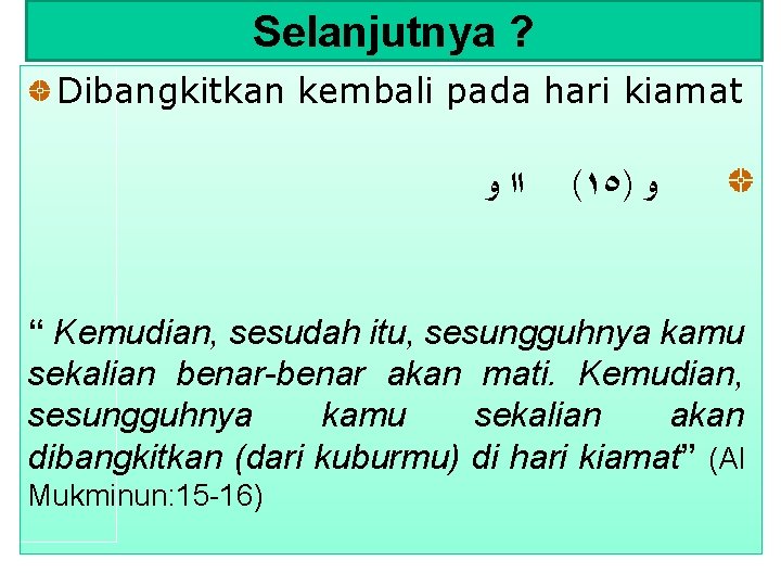 Selanjutnya ? Dibangkitkan kembali pada hari kiamat ﺍﺍ ﻭ (١٥) ﻭ “ Kemudian, sesudah