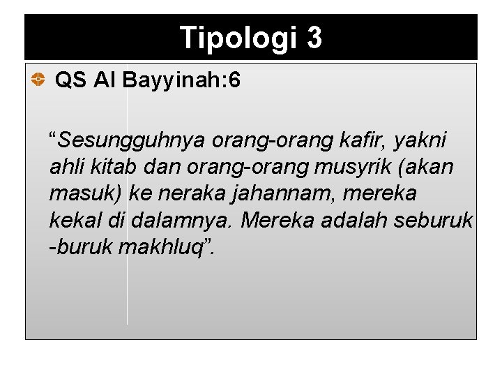 Tipologi 3 QS Al Bayyinah: 6 “Sesungguhnya orang-orang kafir, yakni ahli kitab dan orang-orang