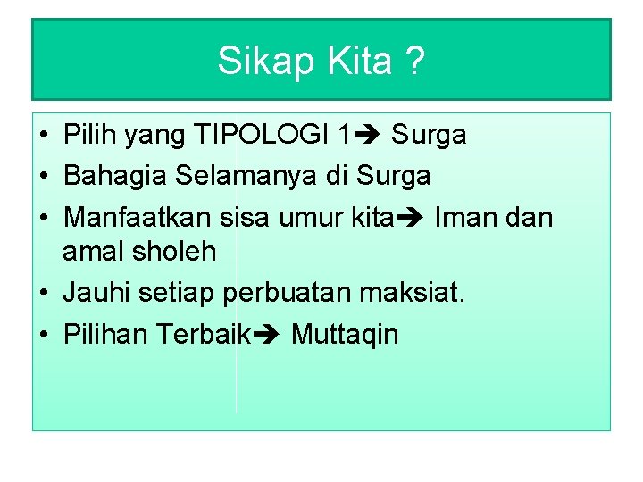 Sikap Kita ? • Pilih yang TIPOLOGI 1 Surga • Bahagia Selamanya di Surga