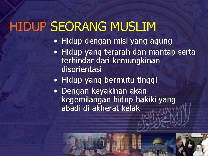 HIDUP SEORANG MUSLIM • Hidup dengan misi yang agung • Hidup yang terarah dan