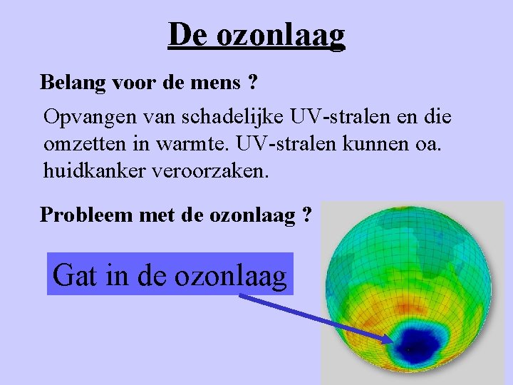 De ozonlaag Belang voor de mens ? Opvangen van schadelijke UV-stralen en die omzetten De ozonlaag Belang voor de mens ? Opvangen van schadelijke UV-stralen en die omzetten
