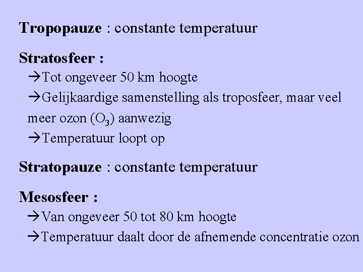 Tropopauze : constante temperatuur Stratosfeer : Tot ongeveer 50 km hoogte Gelijkaardige samenstelling als