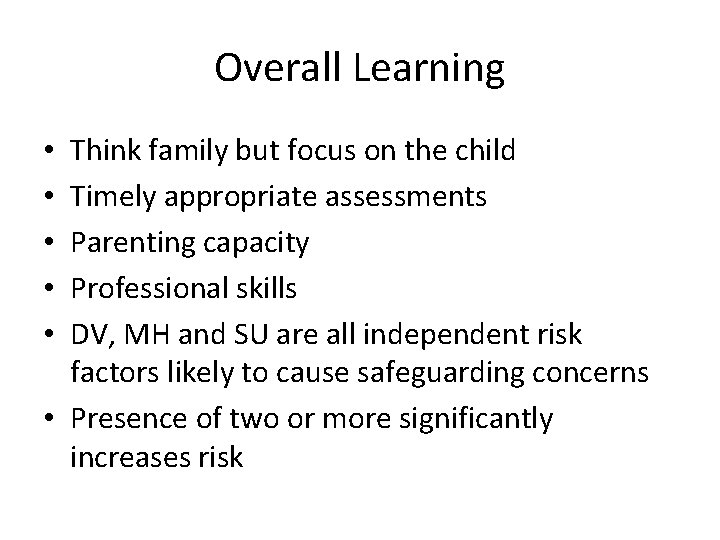 Overall Learning Think family but focus on the child Timely appropriate assessments Parenting capacity