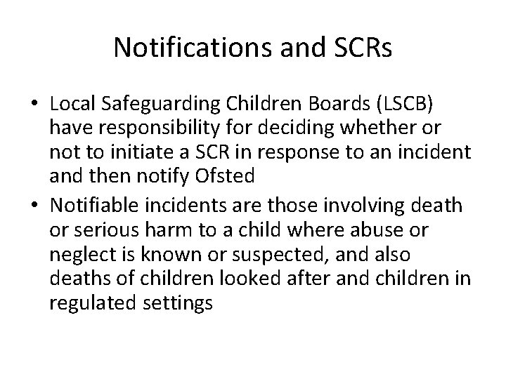 Notifications and SCRs • Local Safeguarding Children Boards (LSCB) have responsibility for deciding whether