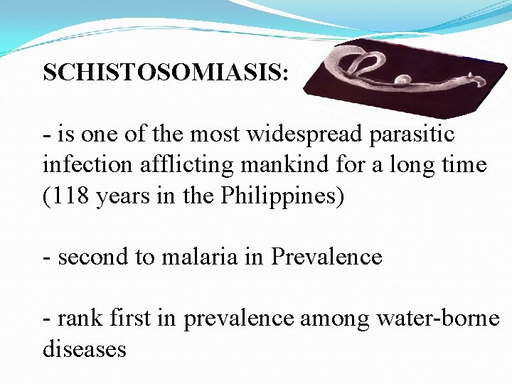 SCHISTOSOMIASIS: - is one of the most widespread parasitic infection afflicting mankind for a