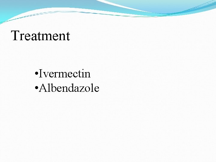 Treatment • Ivermectin • Albendazole 