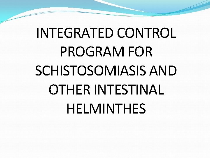 INTEGRATED CONTROL PROGRAM FOR SCHISTOSOMIASIS AND OTHER INTESTINAL HELMINTHES 