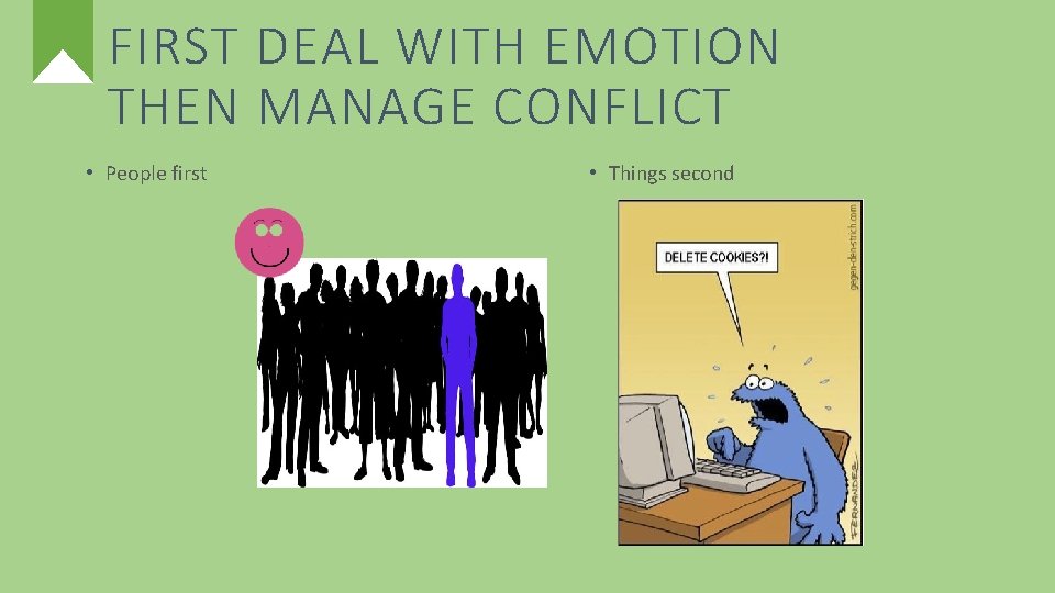 FIRST DEAL WITH EMOTION THEN MANAGE CONFLICT • People first • Things second 