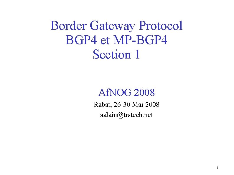 Border Gateway Protocol BGP 4 et MP-BGP 4 Section 1 Af. NOG 2008 Rabat,