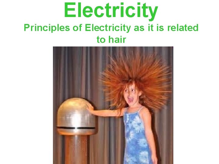 Electricity Principles of Electricity as it is related to hair 