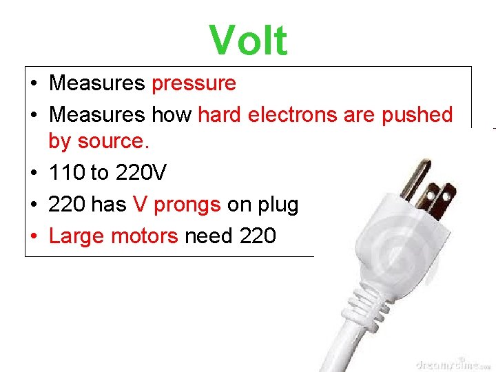 Volt • Measures pressure • Measures how hard electrons are pushed by source. •