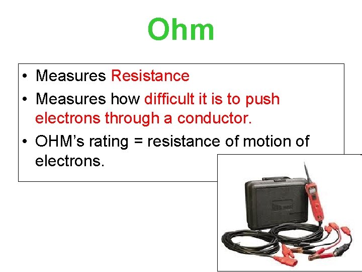 Ohm • Measures Resistance • Measures how difficult it is to push electrons through