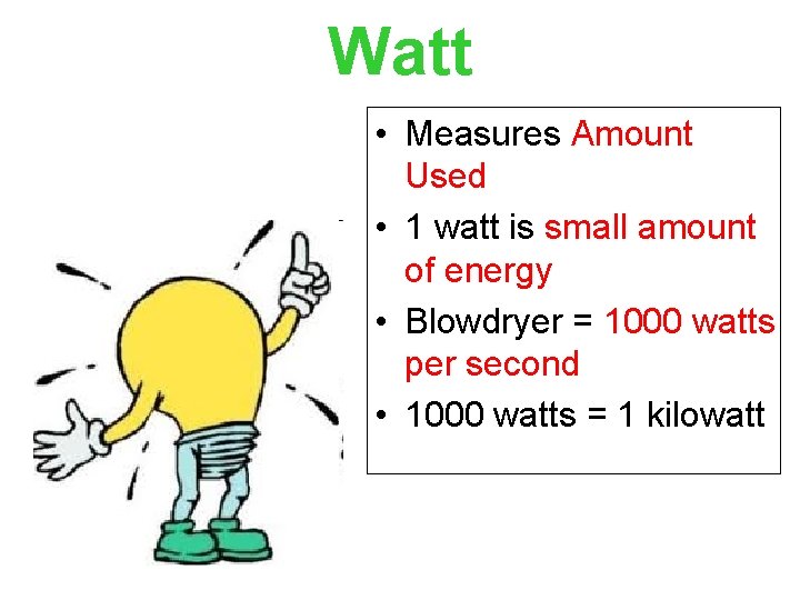 Watt • Measures Amount Used • 1 watt is small amount of energy •