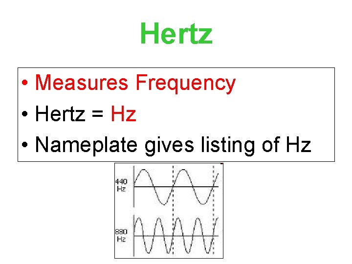 Hertz • Measures Frequency • Hertz = Hz • Nameplate gives listing of Hz