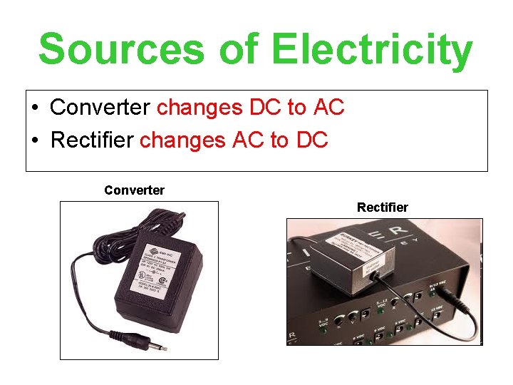Sources of Electricity • Converter changes DC to AC • Rectifier changes AC to
