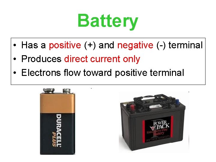 Battery • Has a positive (+) and negative (-) terminal • Produces direct current