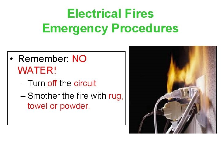 Electrical Fires Emergency Procedures • Remember: NO WATER! – Turn off the circuit –