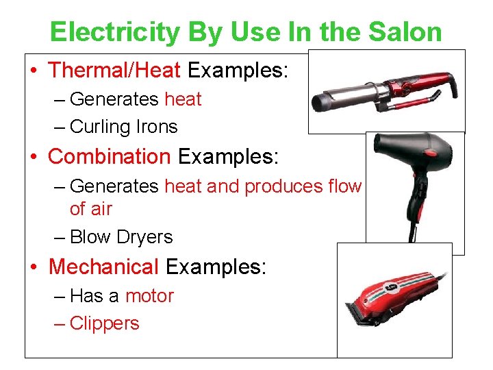 Electricity By Use In the Salon • Thermal/Heat Examples: – Generates heat – Curling