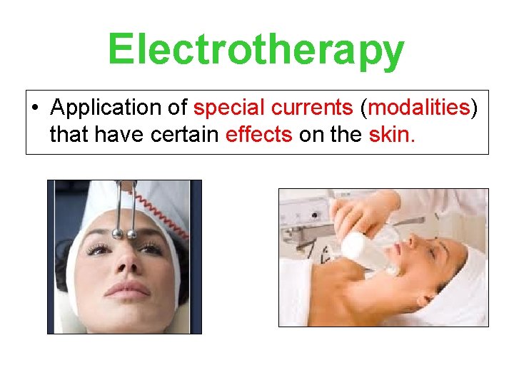 Electrotherapy • Application of special currents (modalities) that have certain effects on the skin.