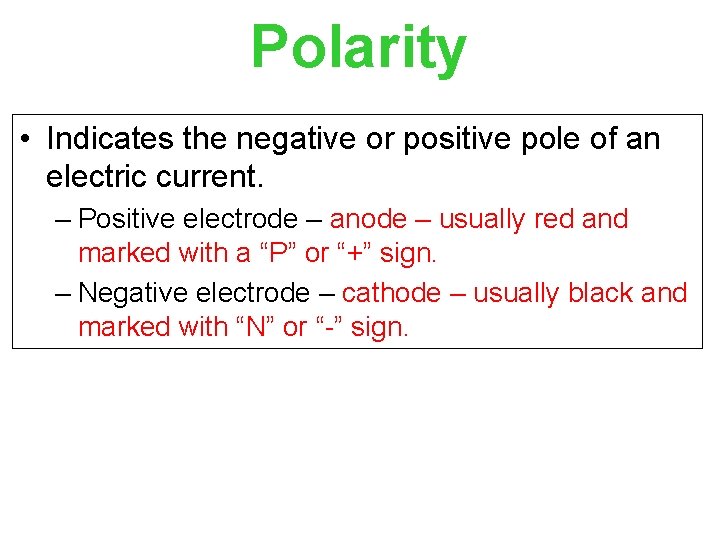 Polarity • Indicates the negative or positive pole of an electric current. – Positive