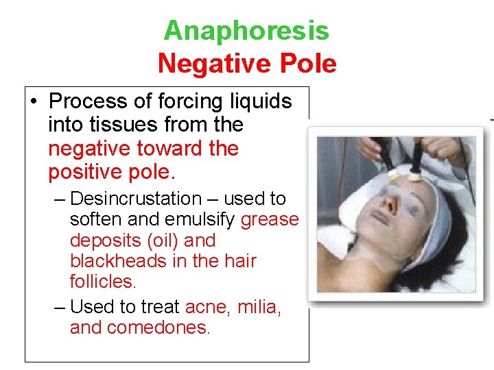 Anaphoresis Negative Pole • Process of forcing liquids into tissues from the negative toward