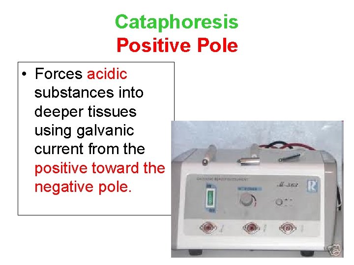 Cataphoresis Positive Pole • Forces acidic substances into deeper tissues using galvanic current from