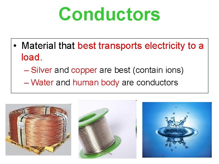 Conductors • Material that best transports electricity to a load. – Silver and copper