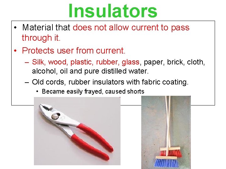 Insulators • Material that does not allow current to pass through it. • Protects