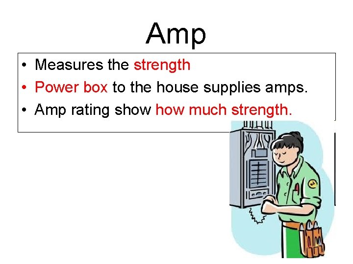 Amp • Measures the strength • Power box to the house supplies amps. •