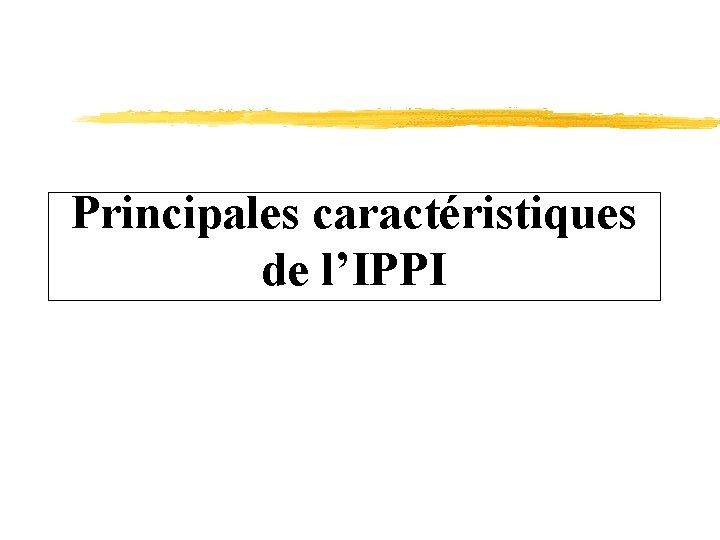 Principales caractéristiques de l’IPPI 