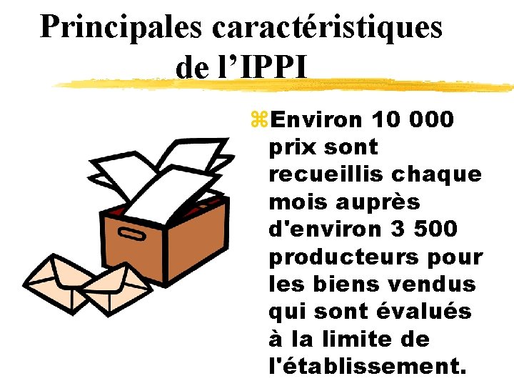 Principales caractéristiques de l’IPPI z. Environ 10 000 prix sont recueillis chaque mois auprès