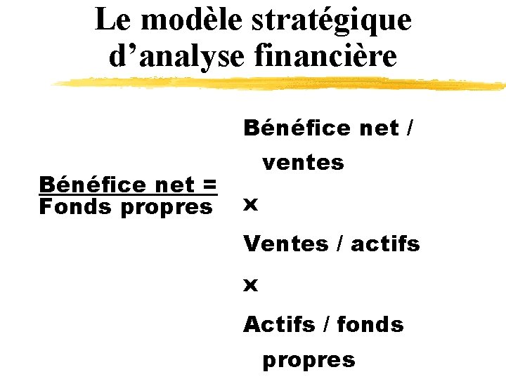 Le modèle stratégique d’analyse financière Bénéfice net / Bénéfice net = Fonds propres ventes