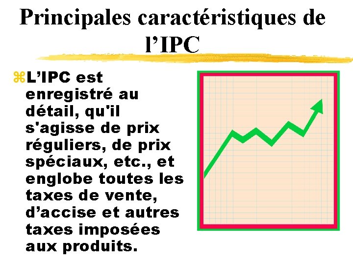 Principales caractéristiques de l’IPC z. L’IPC est enregistré au détail, qu'il s'agisse de prix