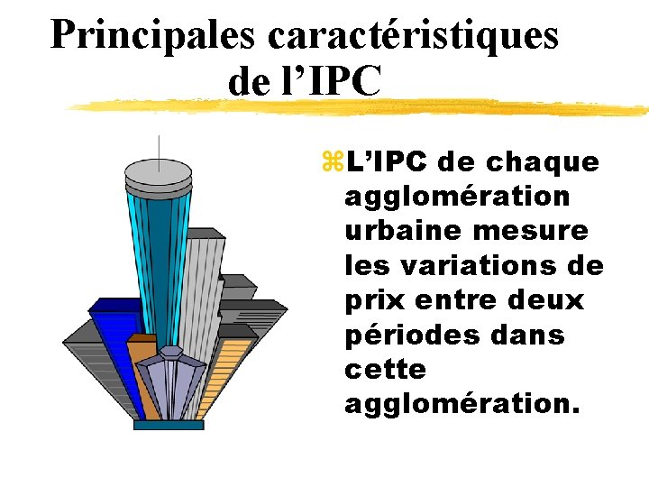 Principales caractéristiques de l’IPC z. L’IPC de chaque agglomération urbaine mesure les variations de
