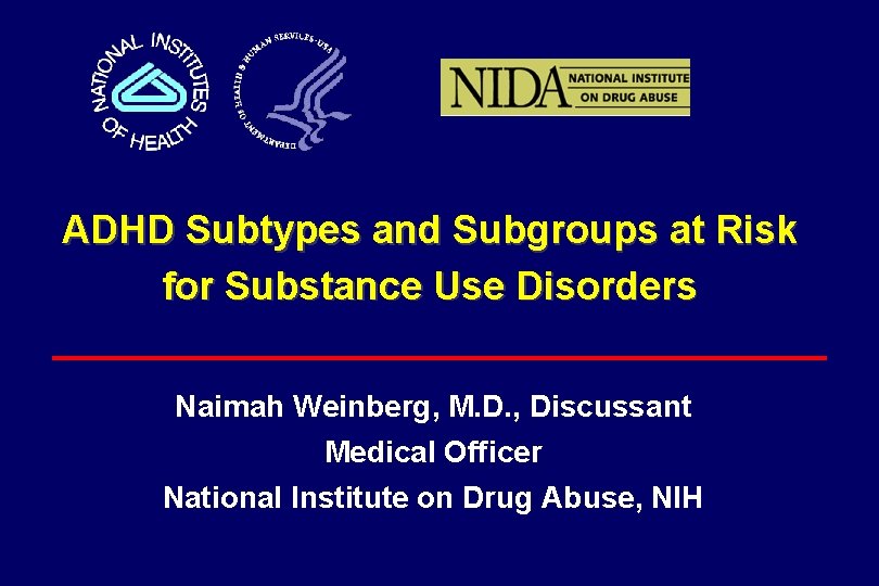 ADHD Subtypes and Subgroups at Risk for Substance Use Disorders Naimah Weinberg, M. D.