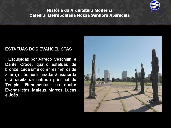 História da Arquitetura Moderna Catedral Metropolitana Nossa Senhora Aparecida ESTATUAS DOS EVANGELISTAS Esculpidas por