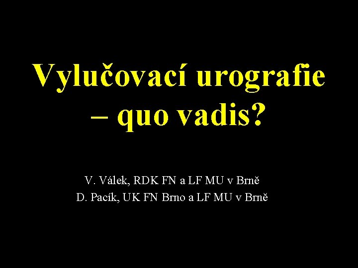 Vylučovací urografie – quo vadis? V. Válek, RDK FN a LF MU v Brně